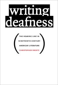 cover of the book Writing Deafness: the Hearing Line in Nineteenth-Century American Literature