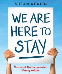 cover of the book We are here to stay: voices of undocumented young adults