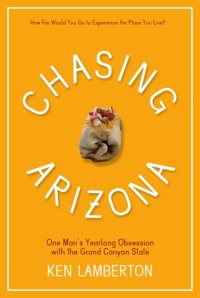 cover of the book Chasing Arizona: one man's yearlong obsession with the Grand Canyon State