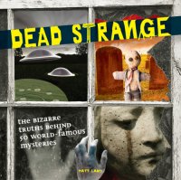 cover of the book Dead Strange: the Bizarre Truths Behind 50 World-Famous Mysteries