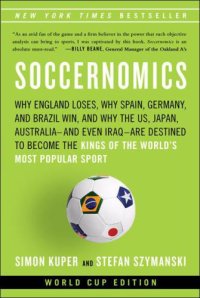 cover of the book Soccernomics: Why England Loses, Why Spain, Germany, and Brazil Win, and Why the U.S., Japan, Australiaand Even IraqAre Destined to Become the Kings of the World's Most Popular Sport