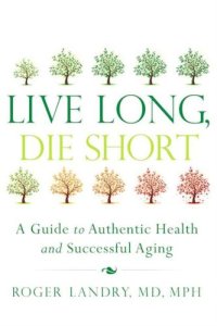 cover of the book Live Long, Die Short: A Guide to Authentic Health and Successful Aging