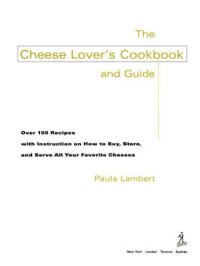 cover of the book The Cheese Lover's Cookbook and Guide: Over 100 Recipes, with Instructions on How to Buy, Store, and Serve All Your Favorite Cheeses