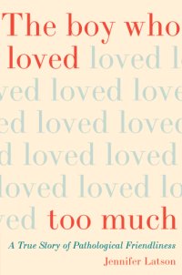 cover of the book The boy who loved too much: a true story of pathological friendliness