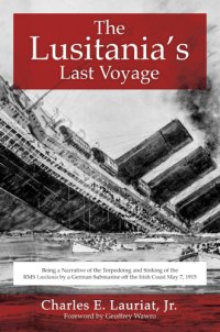 cover of the book The Lusitania's Last Voyage: Being a Narrative of the Torpedoing and Sinking of the RMS Lusitania by a German Submarine off the Irish Coast May 7, 1915