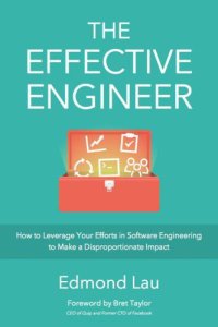 cover of the book The Effective Engineer: How to Leverage Your Efforts in Software Engineering to Make a Disproportionate and Meaningful Impact