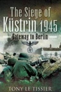 cover of the book The siege of Küstrin, 1945: gateway to Berlin