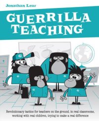 cover of the book Guerrilla teaching: revolutionary tactics for teachers on the ground, in real classrooms, working with real children, trying to make a real difference