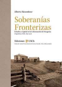 cover of the book Soberanías fronterizas : estados y capital en la colonización de Patagonia (Argentina y Chile, 1830-1922)