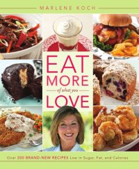 cover of the book Eat more of what you love: [over 200 brand-new recipes low in sugar, fat, and calories]