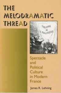 cover of the book The melodramatic thread spectacle and political culture in modern France