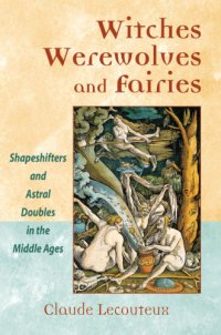 cover of the book Witches, werewolves, and fairies: shapeshifters and astral doublers in the Middle Ages