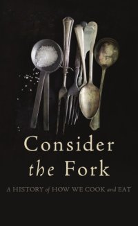 cover of the book Consider the fork: a history of how we cook and eat