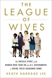 cover of the book The league of wives: the untold story of the women who took on the U.S. Government to bring their husbands home