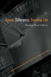 cover of the book Space, difference, everyday life: reading Henri Lefebvre