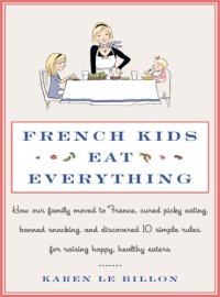 cover of the book French kids eat everything: how our family moved to France, cured picky eating, banned snacking, and discovered 10 magic rules for raising healthy, happy eaters