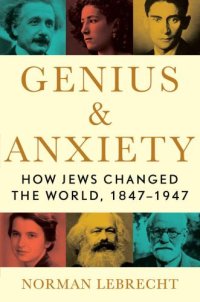 cover of the book Genius & Anxiety: How Jews Changed the World, 1847-1947