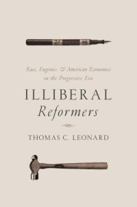 cover of the book Illiberal Reformers: Race, Eugenics, and American Economics in the Progressive Era