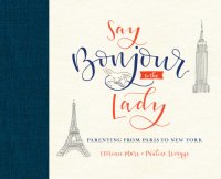 cover of the book Say bonjour to the lady: parenting with style, humor & love