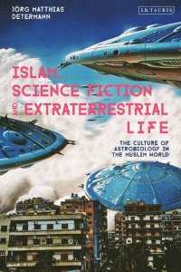 cover of the book Islam, Science Fiction and Extraterrestrial Life: The Culture of Astrobiology in the Muslim World