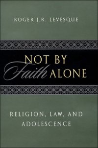 cover of the book Not by Faith Alone: Religion, Law, and Adolescence