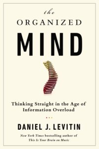 cover of the book The Organized Mind: Thinking Straight in the Age of Information Overload