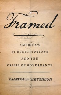 cover of the book Framed: America's fifty-one constitutions and the crisis of governance