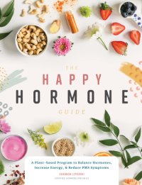 cover of the book The happy hormone guide: a plant-based program to balance hormones, increase energy, & reduce PMS symptoms