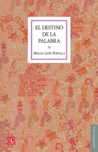 cover of the book El destino de la palabra: de la oralidad y los códices mesoamericanos a la escritura alfabética