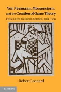 cover of the book Von Neumann, Morgenstern, and the creation of game theory: from chess to social science, 1900-1960