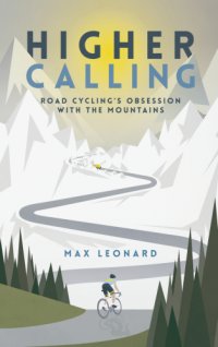 cover of the book Higher calling: road cycling's obsession with the mountains