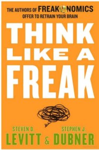 cover of the book Think Like a Freak: The Authors of Freakonomics Offer to Retrain Your Brain