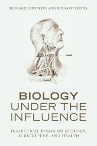 cover of the book Biology Under the Influence: Dialectical Essays on the Coevolution of Nature and Society