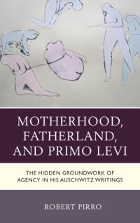 cover of the book Motherhood, Fatherland, and Primo Levi: the hidden groundwork of agency in his Auschwitz writings