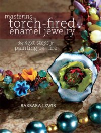 cover of the book Mastering Torch-Fired Enamel Jewelry: The Next Steps in Painting with Fire