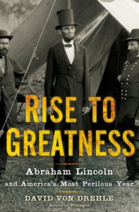 cover of the book Rise to greatness: Abraham Lincoln and America's most perilous year