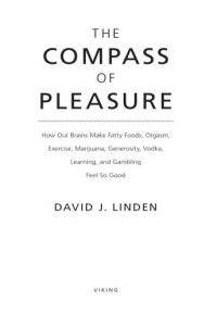 cover of the book The compass of pleasure: how our brains make fatty foods, orgasm, exercise, marijuana, generosity, vodka, learning, and gambling feel so good