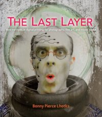 cover of the book The last layer new methods in digital printing for photography, fine art, and mixed media