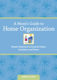 cover of the book A mom's guide to home organization: simple solutions to control clutter, schedules, and stress