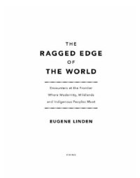 cover of the book The ragged edge of the world: encounters at the frontier where modernity, wildlands and indigenous peoples meet