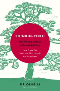 cover of the book Shinrin-yoku: the art and science of forest bathing