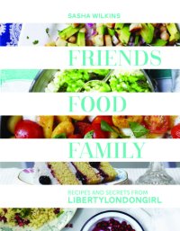 cover of the book Friends, food, family: essential recipes, tips, and secrets for the modern hostess from LibertyLondonGirl.com