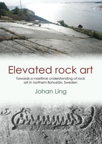 cover of the book Elevated rock art: towards a maritime understanding of Bronze Age rock art in northern Bohuslän, Sweden