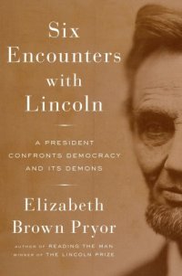 cover of the book Six Encounters with Lincoln: A President Confronts Democracy and Its Demons