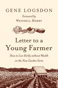 cover of the book Letter to a young farmer: how to live richly without wealth on the new garden farm