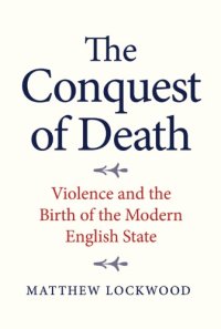 cover of the book The conquest of death: violence and the birth of the modern English state