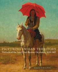 cover of the book Picturing Indian Territory: portraits of the land that became Oklahoma, 1819-1907