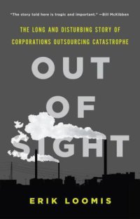 cover of the book Out of Sight: The Long and Disturbing Story of Corporations Outsourcing Catastrophe