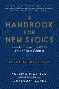 cover of the book A handbook for new Stoics: how to thrive in a world out of your control: 52 week-by-week lessons