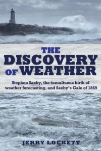 cover of the book The discovery of weather: Stephen Saxby, the tumultuous birth of weather forecasting, and Saxby's gale of 1869